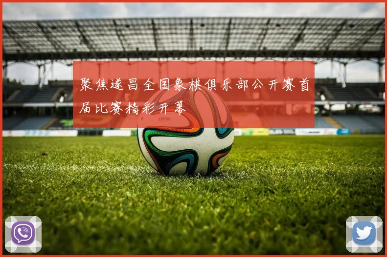 聚焦遂昌全国象棋俱乐部公开赛首届比赛精彩开幕