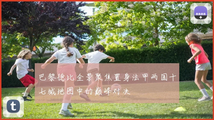 巴黎德比全景聚焦置身法甲两国十七城地图中的巅峰对决