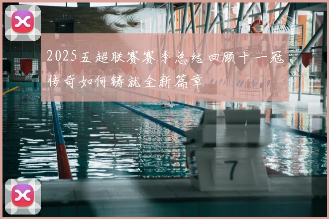 2025五超联赛赛季总结回顾十一冠传奇如何铸就全新篇章